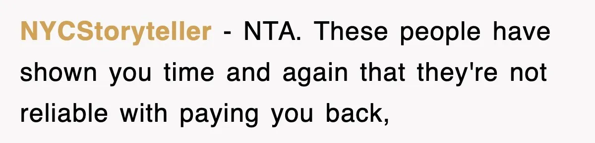Teen Refuses to Pay $500 Dinner Bill After Friends “Forget” Their Cards, So They Called Her Cheap And Cut Her Off NYCStoryteller − NTA. These people have shown you time and again that they're not reliable with paying you back,