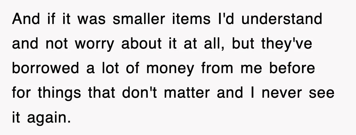 Teen Refuses to Pay $500 Dinner Bill After Friends “Forget” Their Cards, So They Called Her Cheap And Cut Her Off And if it was smaller items I'd understand and not worry about it at all, but they've borrowed a lot of money from me before for things that don't matter...
