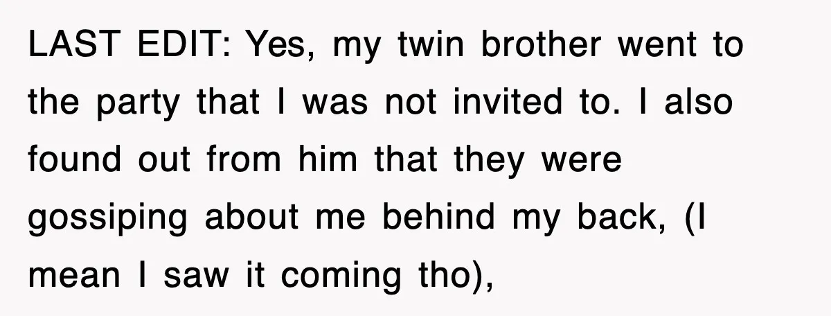 Teen Refuses to Pay $500 Dinner Bill After Friends “Forget” Their Cards, So They Called Her Cheap And Cut Her Off LAST EDIT: Yes, my twin brother went to the party that I was not invited to. I also found out from him that they were gossiping about me behind my...