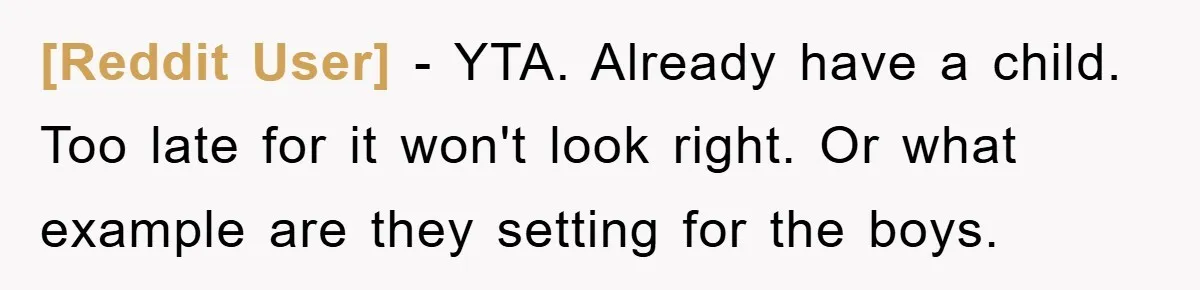 [Reddit User] − YTA. Already have a child. Too late for it won't look right. Or what example are they setting for the boys.
