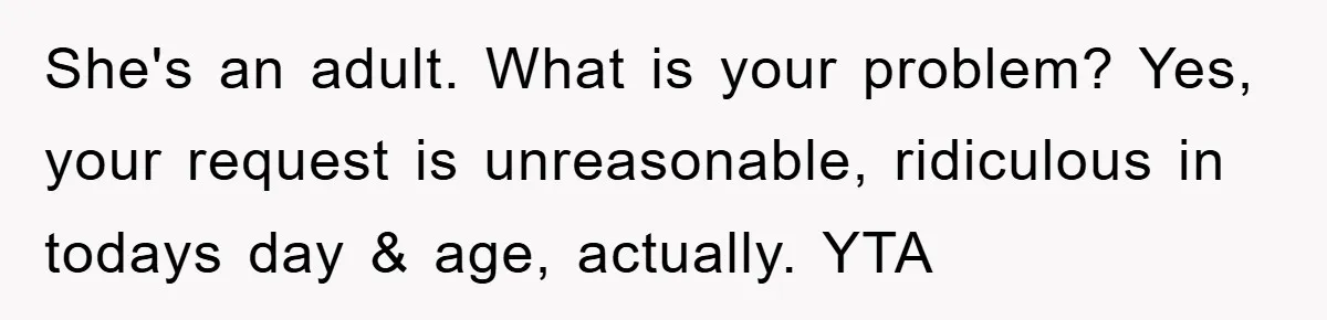 She's an adult. What is your problem? Yes, your request is unreasonable, ridiculous in todays day & age, actually. YTA