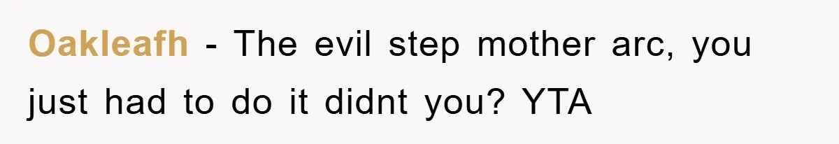 Oakleafh − The evil step mother arc, you just had to do it didnt you? YTA