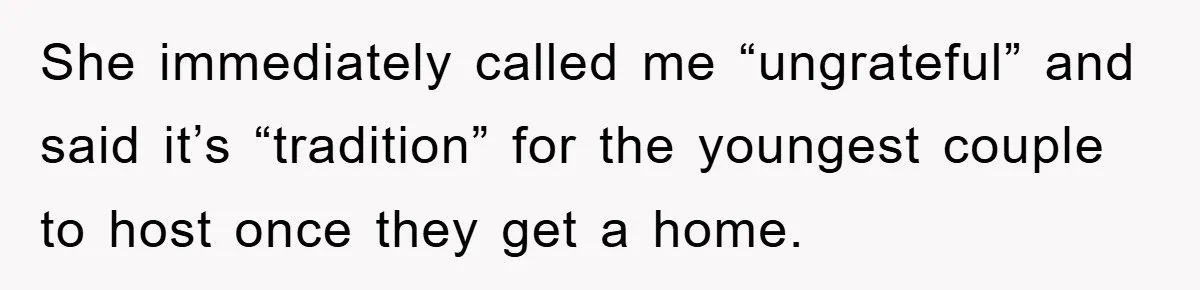 She immediately called me “ungrateful” and said it’s “tradition” for the youngest couple to host once they get a home.