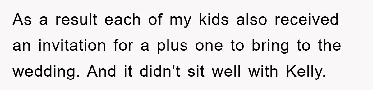As a result each of my kids also received an invitation for a plus one to bring to the wedding. And it didn't sit well with Kelly.