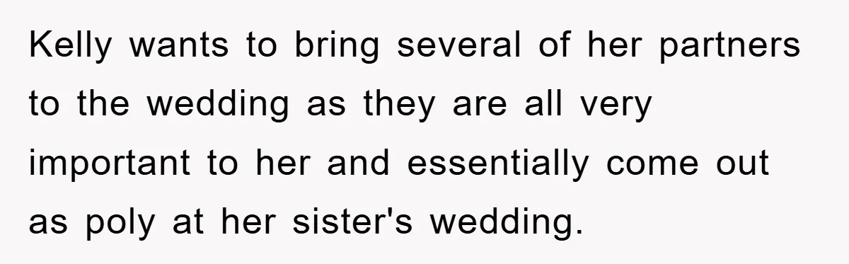 Kelly wants to bring several of her partners to the wedding as they are all very important to her and essentially come out as poly at her sister's wedding.
