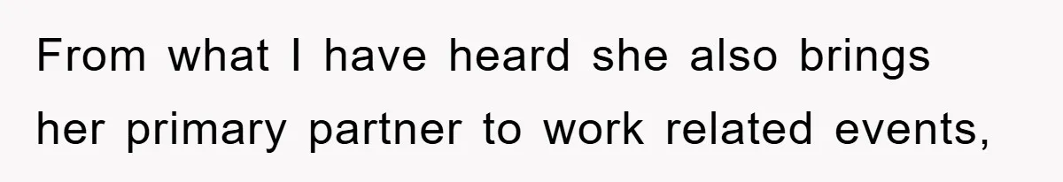 From what I have heard she also brings her primary partner to work related events,
