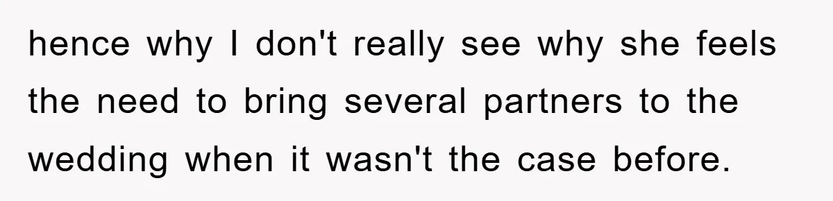 hence why I don't really see why she feels the need to bring several partners to the wedding when it wasn't the case before.