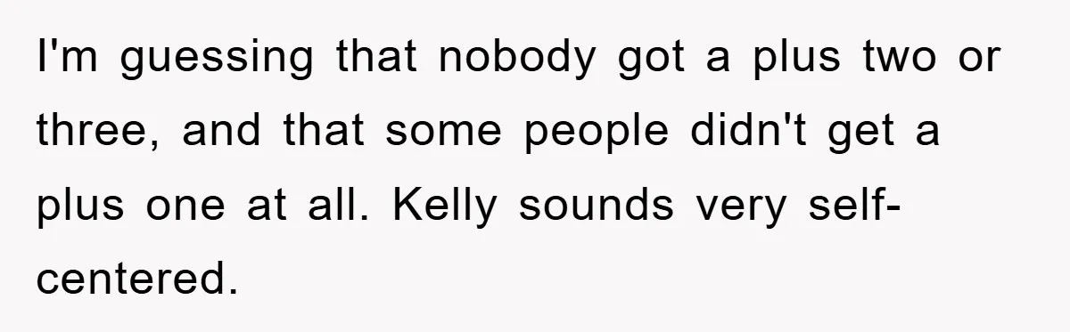 I'm guessing that nobody got a plus two or three, and that some people didn't get a plus one at all. Kelly sounds very self-centered.