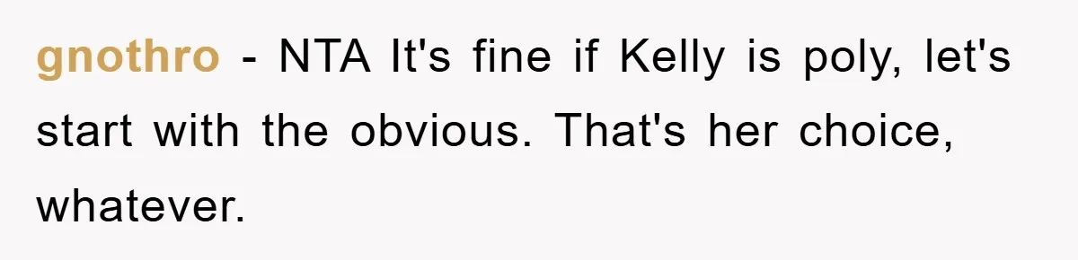 gnothro − NTA It's fine if Kelly is poly, let's start with the obvious. That's her choice, whatever.