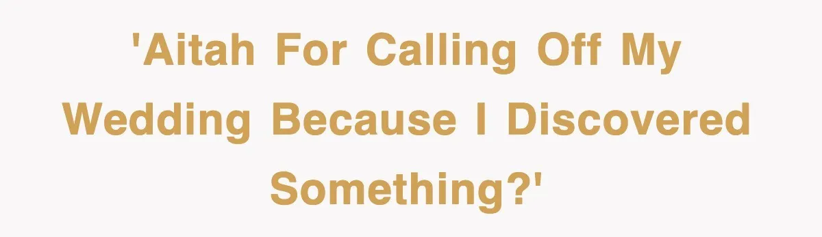 'AITAH for calling off my wedding because I discovered something?'