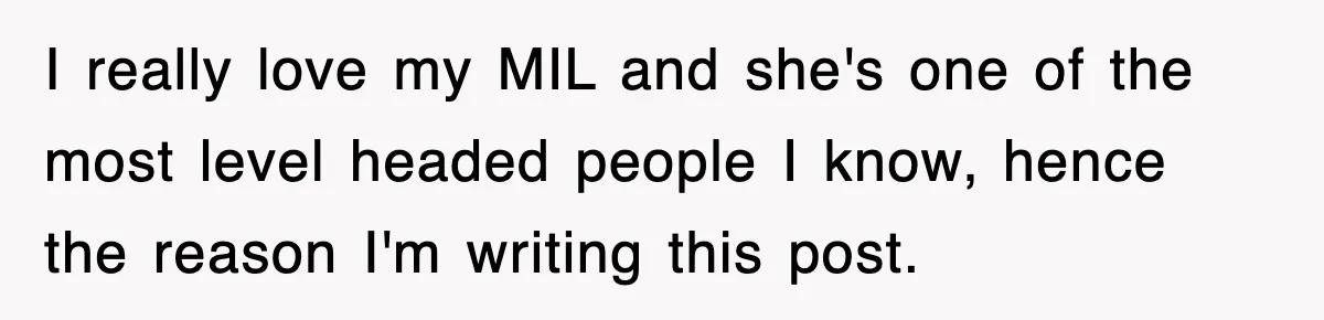 I really love my MIL and she's one of the most level headed people I know, hence the reason I'm writing this post.
