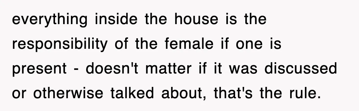 everything inside the house is the responsibility of the female if one is present - doesn't matter if it was discussed or otherwise talked about, that's the rule.