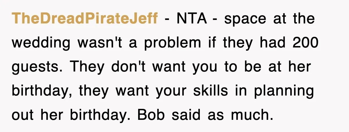 TheDreadPirateJeff − NTA - space at the wedding wasn't a problem if they had 200 guests. They don't want you to be at her birthday, they want your skills in...