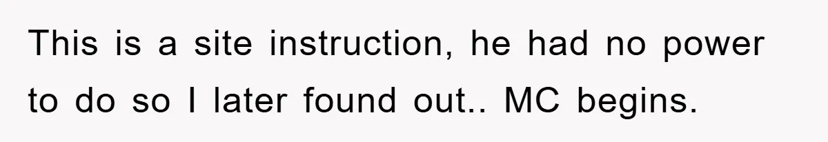This is a site instruction, he had no power to do so I later found out.. MC begins.
