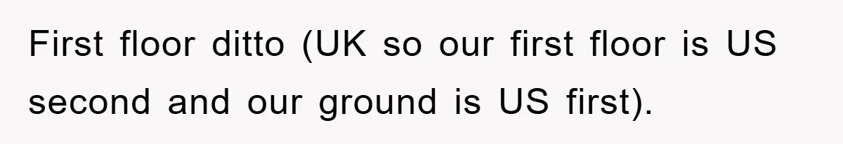 First floor ditto (UK so our first floor is US second and our ground is US first).