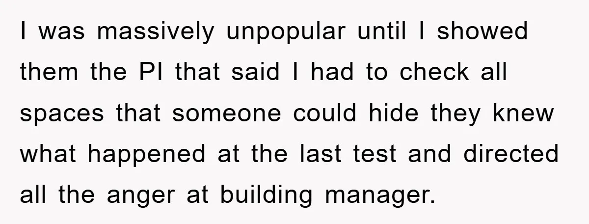 I was massively unpopular until I showed them the PI that said I had to check all spaces that someone could hide they knew what happened at the last test...