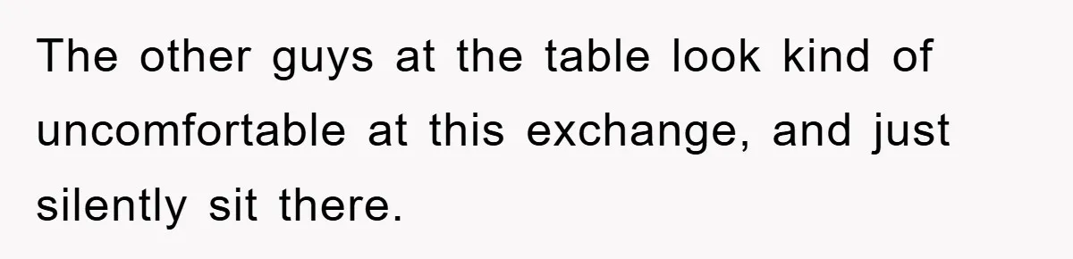 The College Guy Criticized Her Greeting - She Turned His Meal into a Comedy of Revenge The other guys at the table look kind of uncomfortable at this exchange, and just silently sit there.