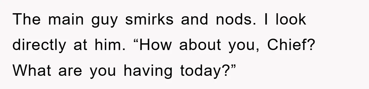 The College Guy Criticized Her Greeting - She Turned His Meal into a Comedy of Revenge The main guy smirks and nods. I look directly at him. “How about you, Chief? What are you having today?”