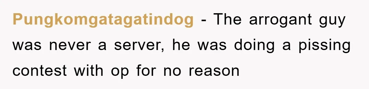 The College Guy Criticized Her Greeting - She Turned His Meal into a Comedy of Revenge Pungkomgatagatindog − The arrogant guy was never a server, he was doing a pissing contest with op for no reason