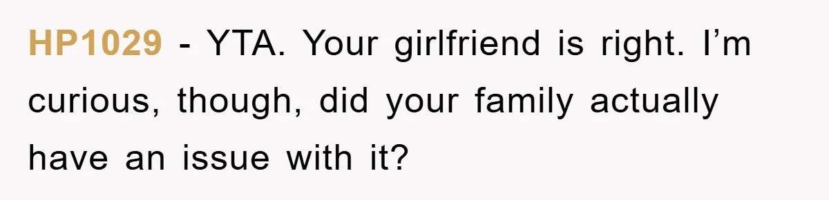 HP1029 − YTA. Your girlfriend is right. I’m curious, though, did your family actually have an issue with it?