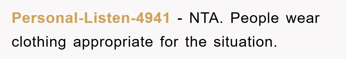 Personal-Listen-4941 − NTA. People wear clothing appropriate for the situation.