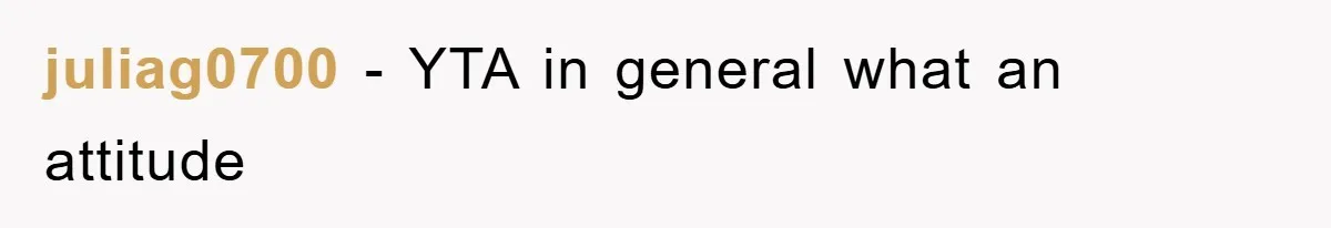 juliag0700 − YTA in general what an attitude