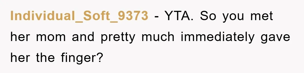 Individual_Soft_9373 − YTA. So you met her mom and pretty much immediately gave her the finger?