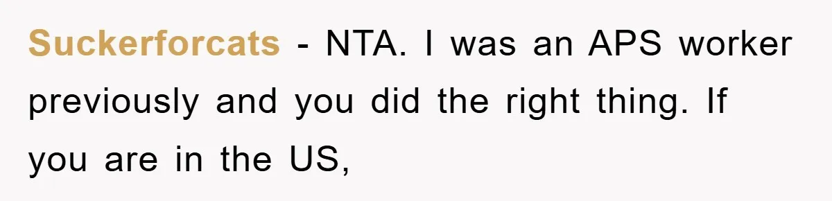 Suckerforcats − NTA. I was an APS worker previously and you did the right thing. If you are in the US,