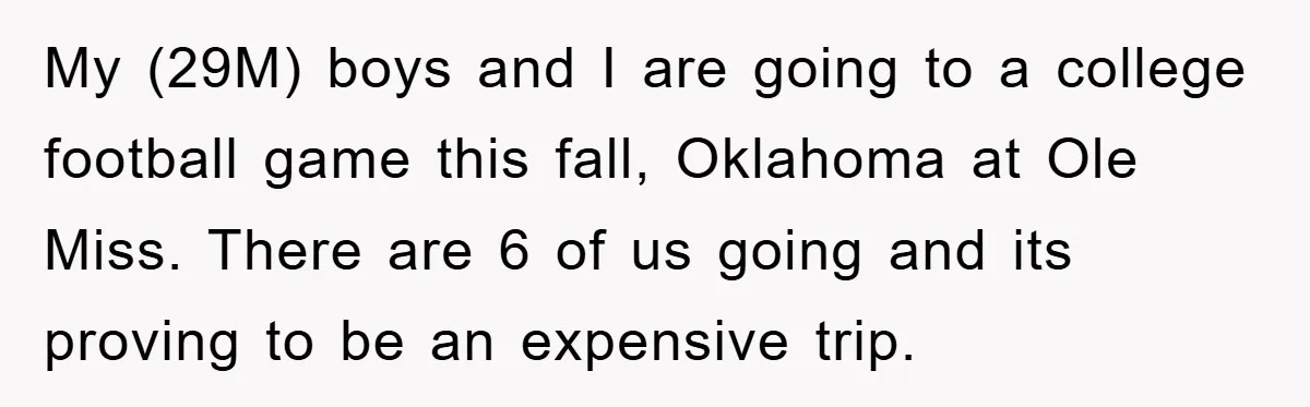 My (29M) boys and I are going to a college football game this fall, Oklahoma at Ole Miss. There are 6 of us going and its proving to be an...