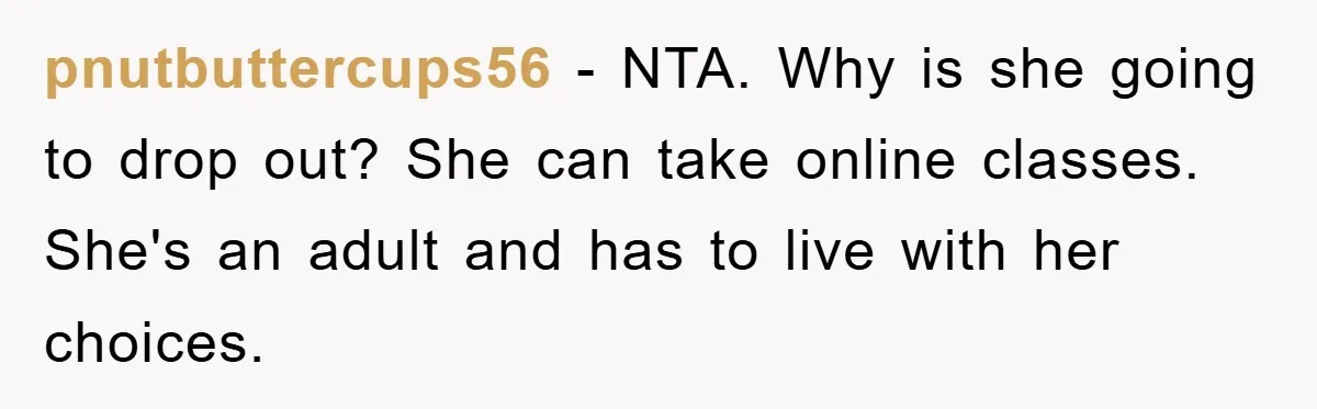 pnutbuttercups56 − NTA. Why is she going to drop out? She can take online classes. She's an adult and has to live with her choices.
