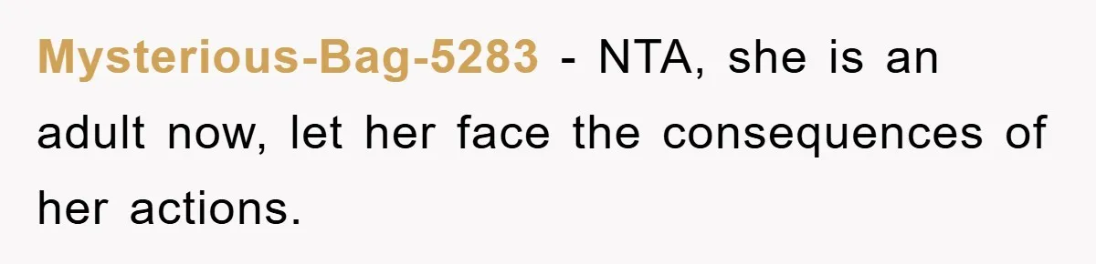 Mysterious-Bag-5283 − NTA, she is an adult now, let her face the consequences of her actions.