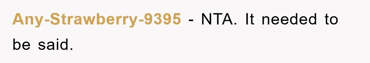 Any-Strawberry-9395 − NTA. It needed to be said.