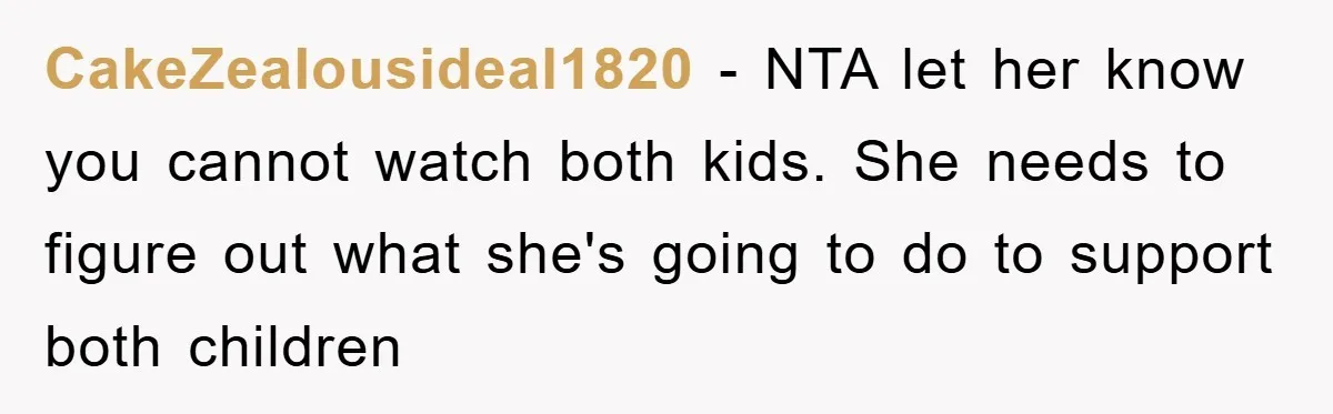CakeZealousideal1820 − NTA let her know you cannot watch both kids. She needs to figure out what she's going to do to support both children