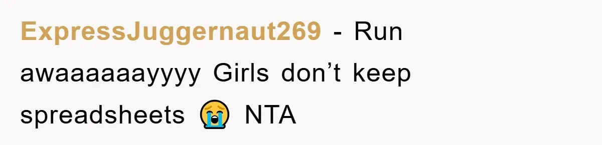 ExpressJuggernaut269 − Run awaaaaaayyyy Girls don’t keep spreadsheets 😭 NTA