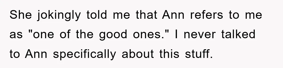 She jokingly told me that Ann refers to me as "one of the good ones." I never talked to Ann specifically about this stuff.