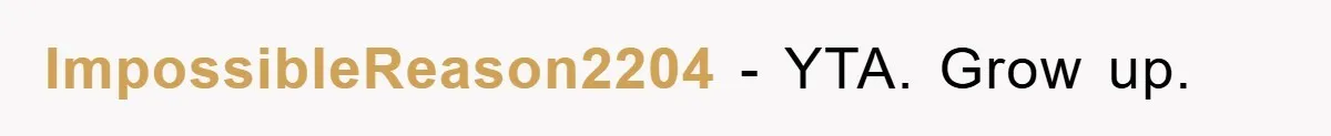 ImpossibleReason2204 − YTA. Grow up.