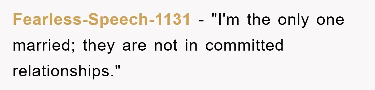 Fearless-Speech-1131 − "I'm the only one married; they are not in committed relationships."