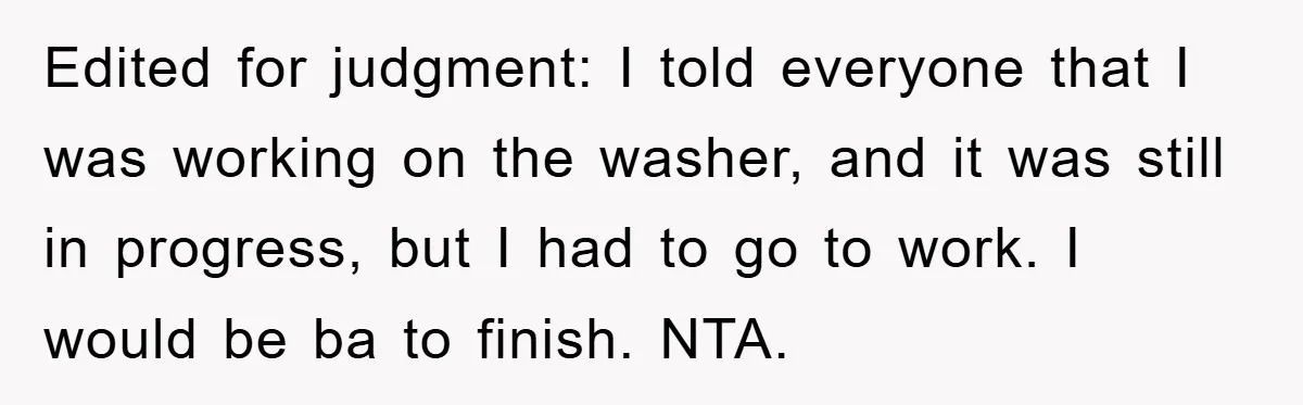 Roommate Ignores Instructions, Floods Hardwood Floor, And Refuses To Pay The Repair Bill Edited for judgment: I told everyone that I was working on the washer, and it was still in progress, but I had to go to work. I would be ba...