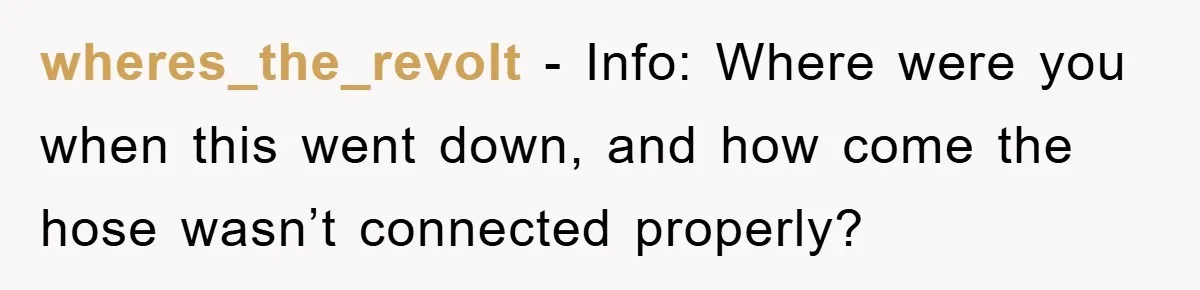 Roommate Ignores Instructions, Floods Hardwood Floor, And Refuses To Pay The Repair Bill wheres_the_revolt − Info: Where were you when this went down, and how come the hose wasn’t connected properly?