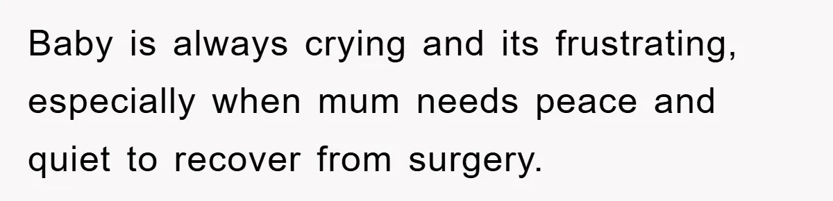 Baby is always crying and its frustrating, especially when mum needs peace and quiet to recover from surgery.