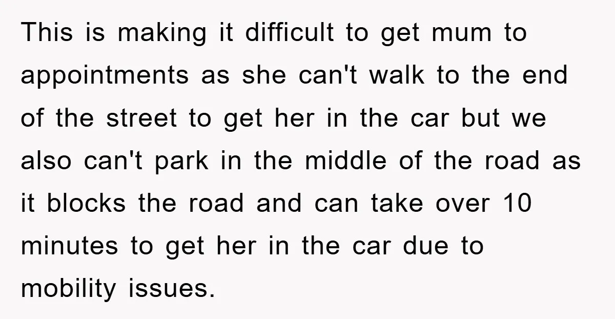 This is making it difficult to get mum to appointments as she can't walk to the end of the street to get her in the car but we also can't...