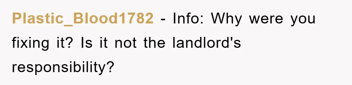 Roommate Ignores Instructions, Floods Hardwood Floor, And Refuses To Pay The Repair Bill Plastic_Blood1782 − Info: Why were you fixing it? Is it not the landlord's responsibility?