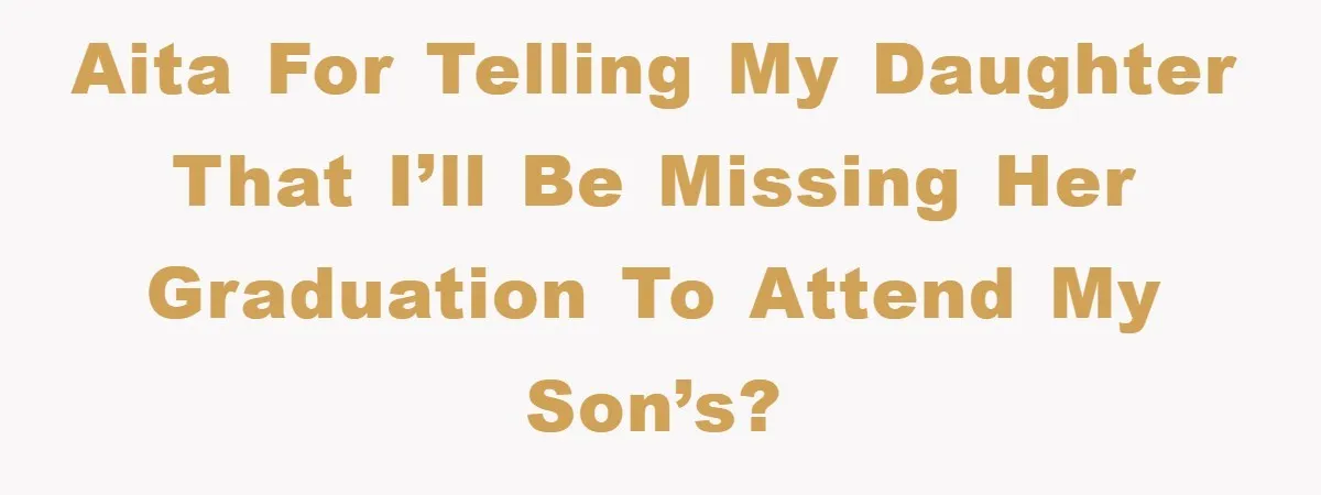 A Mother Skipped Her Daughter’s Graduation for Her Son’s - and Tore the Family Apart AITA for telling my daughter that I’ll be missing her graduation to attend my son’s?