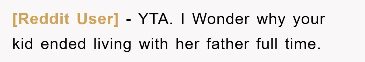 [Reddit User] − YTA. I Wonder why your kid ended living with her father full time.