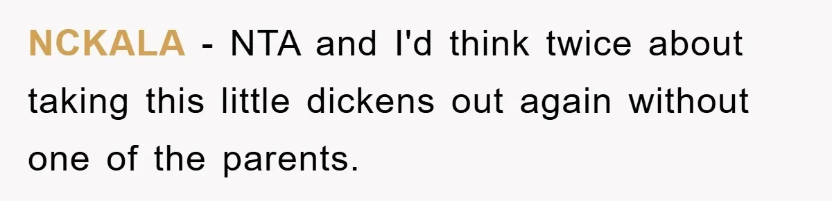 NCKALA − NTA and I'd think twice about taking this little dickens out again without one of the parents.