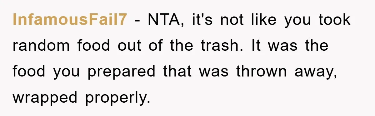 InfamousFail7 − NTA, it's not like you took random food out of the trash. It was the food you prepared that was thrown away, wrapped properly.