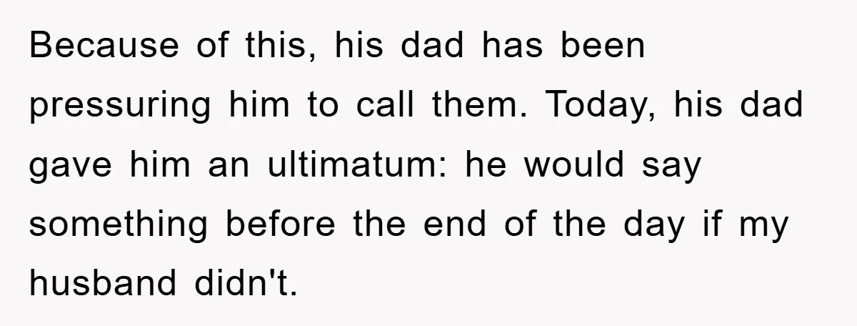 Because of this, his dad has been pressuring him to call them. Today, his dad gave him an ultimatum: he would say something before the end of the day if...