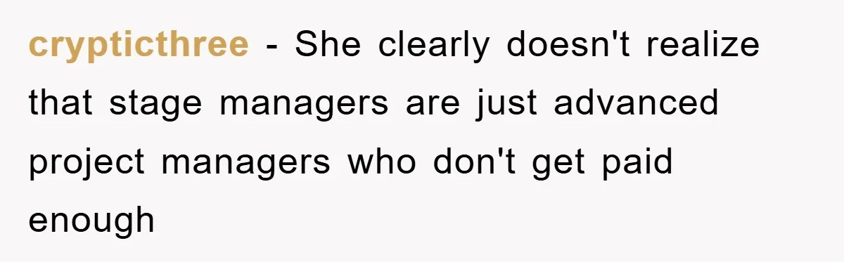 crypticthree − She clearly doesn't realize that stage managers are just advanced project managers who don't get paid enough