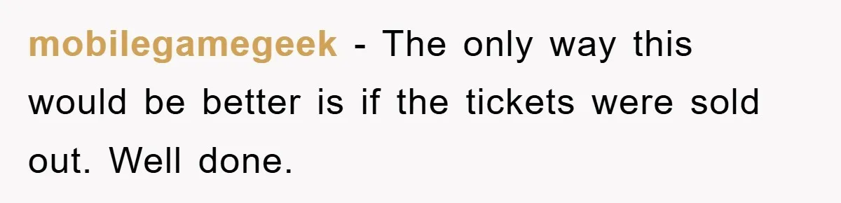 mobilegamegeek − The only way this would be better is if the tickets were sold out. Well done.