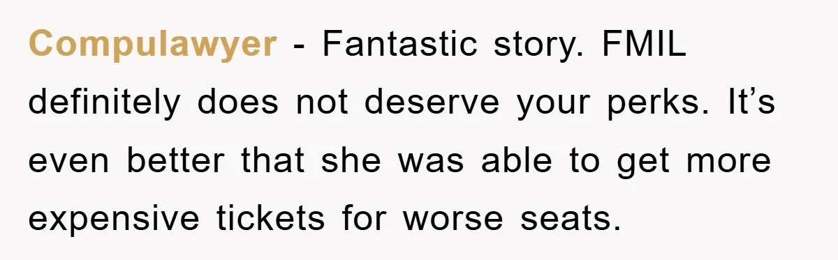 Compulawyer − Fantastic story. FMIL definitely does not deserve your perks. It’s even better that she was able to get more expensive tickets for worse seats.